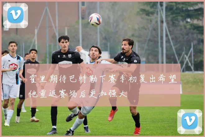 霍里期待巴特勒下赛季初复出希望他重返赛场后更加强大