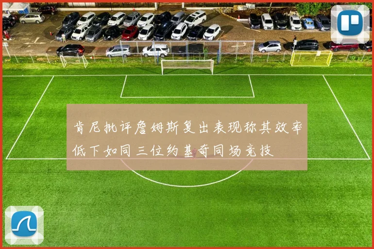 肯尼批评詹姆斯复出表现称其效率低下如同三位约基奇同场竞技