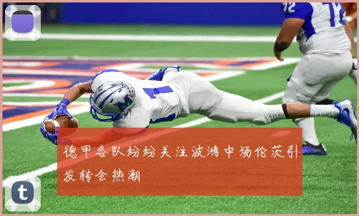 德甲各队纷纷关注波鸿中场伦茨引发转会热潮